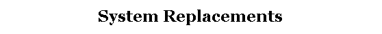 Text Box: System Replacements